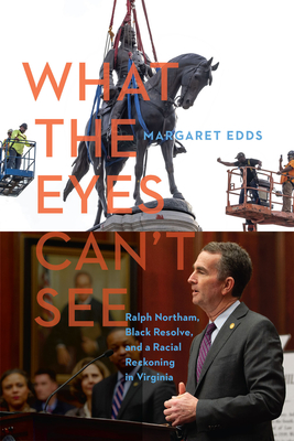 What the Eyes Can't See: Ralph Northam, Black Resolve, and a Racial Reckoning in Virginia By Margaret Edds Cover Image
