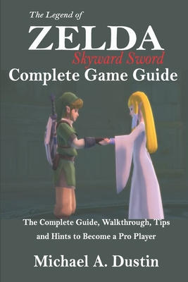 The Legend of Zelda Skyward Sword Complete Game Guide: The Complete Guide, Walkthrough, Tips and Hints to Become a Pro Player Cover Image