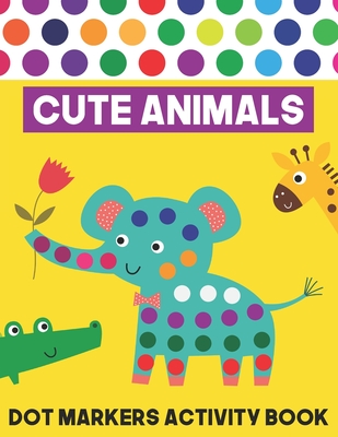 Cute Animals Dot Markers Activity Book: Pint Daubers Do a Dot Page a Day  Big Dot Coloring Book for Kids Ages 1-3, 2-4, 3-5, Baby, Toddler, Preschool  B (Paperback)