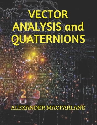 VECTOR ANALYSIS and QUATERNIONS By Alexander MacFarlane Cover Image