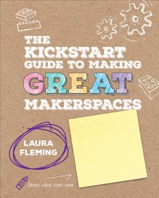 The Kickstart Guide to Making Great Makerspaces (Corwin Teaching Essentials)