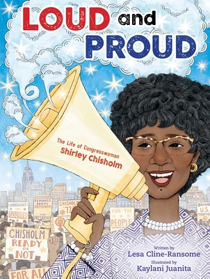 Loud and Proud: The Life of Congresswoman Shirley Chisholm By Lesa Cline-Ransome, Kaylani Juanita (Illustrator) Cover Image