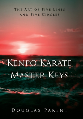 Kenpo Karate Master Keys: The Art of Five Lines and Five Circles By Parent Douglas Cover Image