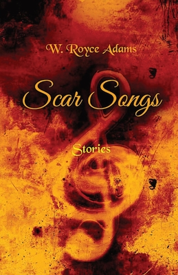 Scar Songs: Stories By W. Royce Adams Cover Image