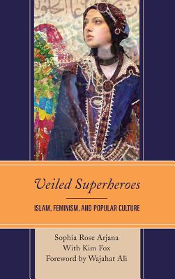 Veiled Superheroes: Islam, Feminism, and Popular Culture By Sophia Rose Arjana, Kim Fox (With), Wajahat Ali (Foreword by) Cover Image