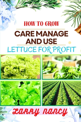 How to Grow Care Manage and Use Lettuce for Profit: A Profitable Guide to Cultivate, Nurture, and Harvest Lettuce for Business Success Cover Image