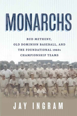 Monarchs: Bud Metheny, Old Dominion Baseball, and the Foundational 1960s Championship Teams By Jay Ingram Cover Image