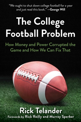 The College Football Problem: How Money and Power Corrupted the Game and How We Can Fix That By Rick Telander, Rick Reilly (Foreword by), Murray Sperber (Foreword by) Cover Image