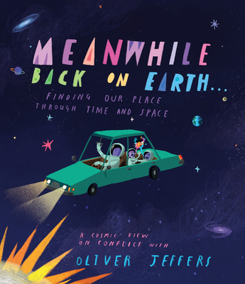 Meanwhile Back on Earth . . .: Finding Our Place Through Time and Space By Oliver Jeffers Cover Image
