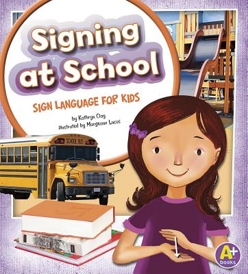 Signing at School: Sign Language for Kids (Time to Sign) By Kathryn Clay, Margeaux Lucas (Illustrator), Kari Sween (Consultant) Cover Image
