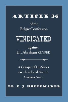 Article 36 of the Belgic Confession Vindicated against Dr. Abraham Kuyper: A Critique of His Series on Church and State in Common Grace Cover Image
