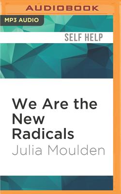 We Are the New Radicals: A Manifesto for Reinventing Yourself and Saving the World