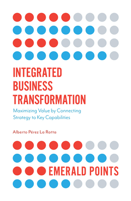 Integrated Business Transformation: Maximizing Value by Connecting Strategy to Key Capabilities (Emerald Points)
