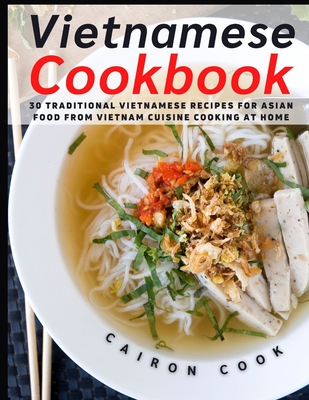 Vietnamese Cookbook: 30 Traditional Vietnamese Recipes for Asian Food from Vietnam Cuisine Cooking at Home Cover Image