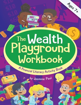 The Wealth Playground Workbook: Financial Literacy Activity Book for Kids - Practical & Fun Money Book to Foster Children's Financial Intelligence and Cover Image