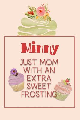 Minny Just Mom with an Extra Sweet Frosting: Personalized Notebook for the Sweetest Woman You Know By Nana's Grand Books Cover Image