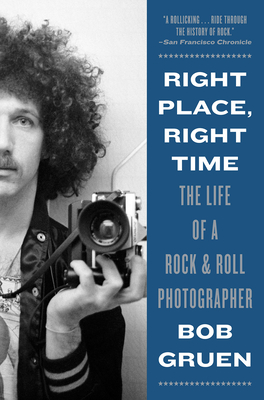 Right Place, Right Time: The Life of a Rock & Roll Photographer By Bob Gruen Cover Image