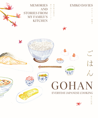 Gohan: Everyday Japanese Cooking: Memories and Stories from My Family's Kitchen By Emiko Davies Cover Image