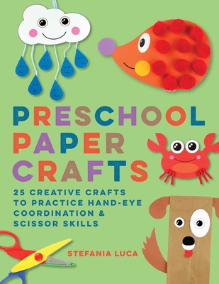 Preschool Paper Crafts: 25 Creative Crafts to Practice Hand-Eye Coordination & Scissor Skills By Stefania Luca Cover Image