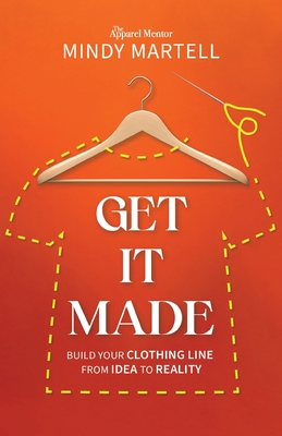 Get It Made: Build Your Clothing Line from Idea to Reality By Mindy Martell Cover Image