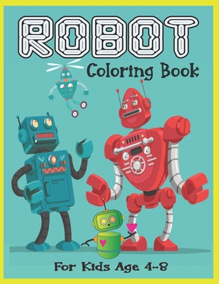 Robot coloring books for kids ages 4-8: A Funny gift for kids who love awesome Robot Coloring Pages Cover Image