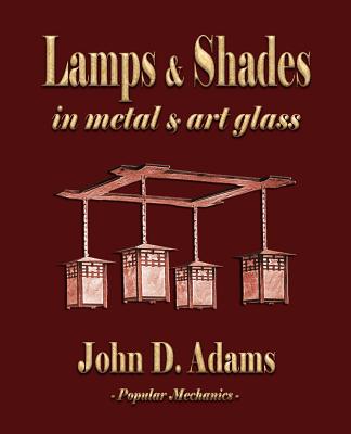 Lamps and Shades - In Metal and Art Glass By John Duncan Adams, Popular Mechanics (Compiled by) Cover Image
