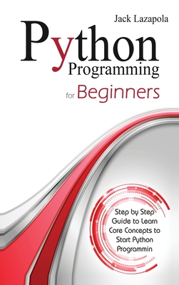 Python Programming For Beginners: Step by Step Guide to Learn Core Concepts to Start Python Programming Cover Image