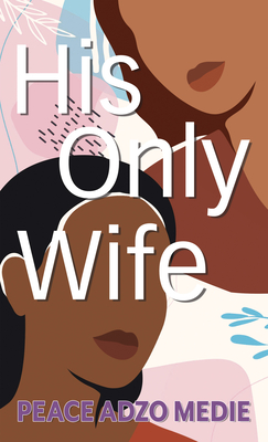 His Only Wife By Peace Adzo Medie Cover Image