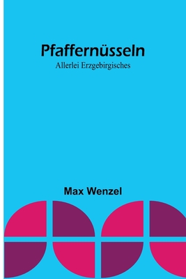 Pfaffernüsseln: Allerlei Erzgebirgisches By Max Wenzel Cover Image