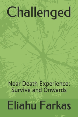 Challenged: Near Death Experience: Survive and Onwards By Eliahu Farkas Cover Image