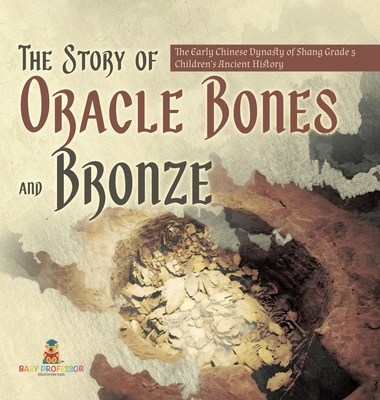 The Story of Oracle Bones and Bronze The Early Chinese Dynasty of Shang Grade 5 Children's Ancient History Cover Image