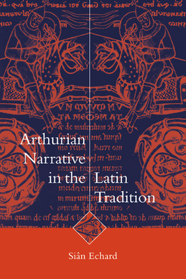 Arthurian Narrative in the Latin Tradition (Cambridge Studies in