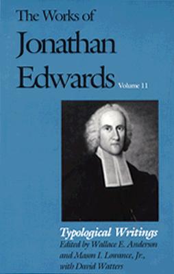 The Works of Jonathan Edwards, Vol. 11: Volume 11: Typological Writings (The Works of Jonathan Edwards Series) Cover Image