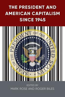 The President and American Capitalism Since 1945 (Alan B. and Charna Larkin Symposium on the American Presiden) Cover Image
