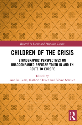 Children of the Crisis: Ethnographic Perspectives on Unaccompanied Refugee Youth in and En Route to Europe (Research in Ethnic and Migration Studies) Cover Image