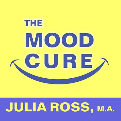 The Mood Cure: The 4-Step Program to Take Charge of Your Emotions---Today By Julia Ross, M. a., Coleen Marlo (Read by) Cover Image