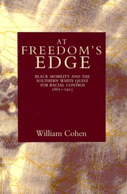 At Freedom's Edge: Black Mobility and the Southern White Quest for Racial Control, 1861--1915 Cover Image