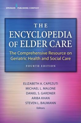 The Encyclopedia of Elder Care: The Comprehensive Resource on Geriatric Health and Social Care By Elizabeth Capezuti (Editor), Michael L. Malone (Editor), Ariba Khan (Editor) Cover Image