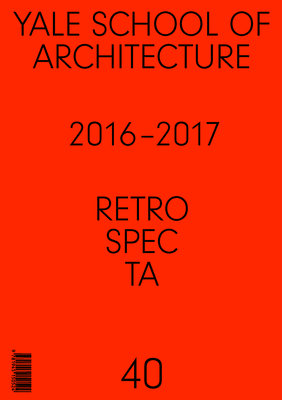 Retrospecta #40: Yale School of Architectue 2016 - 17 Cover Image
