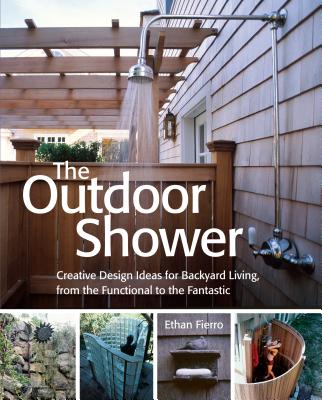 The Outdoor Shower: Creative design ideas for backyard living, from the functional to the fantastic Cover Image