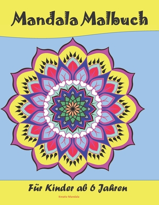 Mandala Malbuch für Kinder ab 6 Jahren: Malvorlagen für Kinder ab 6 Jahren. Perfekt Geschen für Mädchen, Jungen, und Liebhaber aus Kreativität. By Kreativ Mandala Cover Image