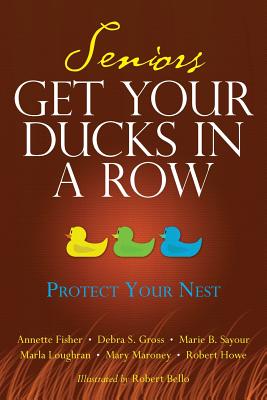 Seniors Get Your Ducks In A Row: Protect Your Nest By Debra S. Gross, Robert Howe, Marie Sayour Cover Image