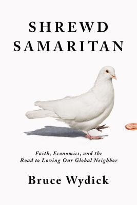 Shrewd Samaritan: Faith, Economics, and the Road to Loving Our Global Neighbor Cover Image