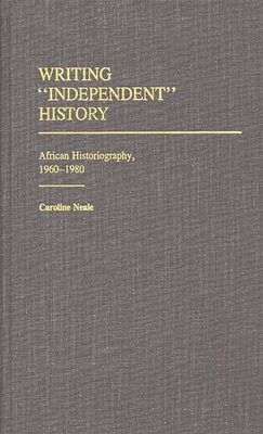Writing Independent History: African Historiography, 1960-1980 (Contributions in Afro-American and African Studies: Contempo)
