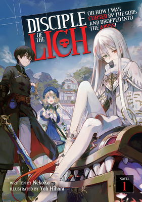 Disciple of the Lich: Or How I Was Cursed by the Gods and Dropped Into the Abyss! (Light Novel) Vol. 1 By Nekoko, Yoh Hihara (Illustrator) Cover Image