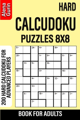 Hard Calcudoku Puzzles 8x8 Book for Adults: 200 Hard Calcudoku For Advanced Players By Alena Gurin Cover Image
