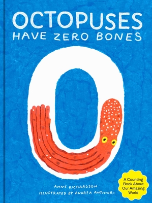 Octopuses Have Zero Bones: A Counting Book About Our Amazing World (Math for Curious Kids, Illustrated Science for Kids) By Anne Richardson, Andrea Antinori (Illustrator) Cover Image