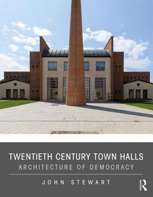 Twentieth Century Town Halls: Architecture of Democracy By John Stewart Cover Image