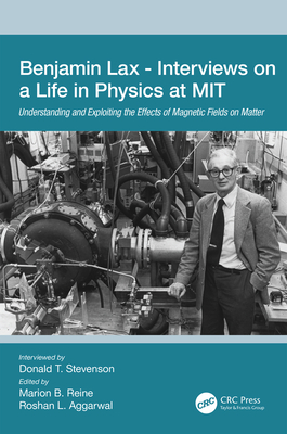 Benjamin Lax - Interviews on a Life in Physics at Mit: Understanding and Exploiting the Effects of Magnetic Fields on Matter By Donald Stevenson (Editor), Marion Reine (Editor), Roshan L. Aggarwal (Editor) Cover Image