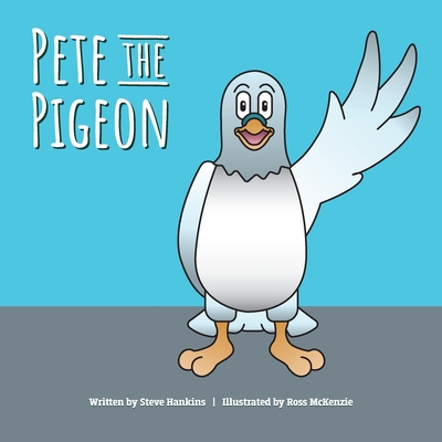 Pete the Pigeon By Steve Hankins, Ross McKenzie (Illustrator) Cover Image